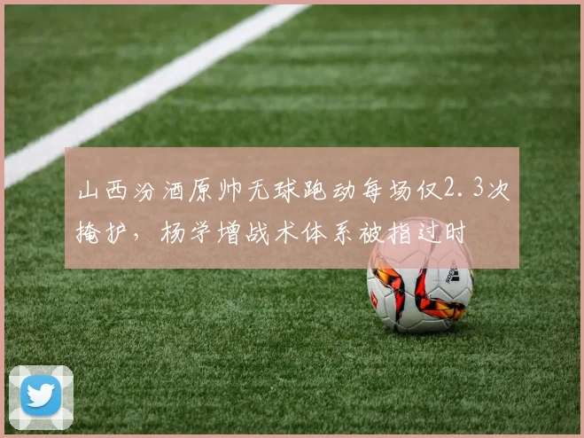 山西汾酒原帅无球跑动每场仅2.3次掩护,杨学增战术体系被指过时
