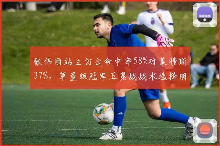 张伟丽站立打击命中率58%对莱穆斯37%，草量级冠军卫冕战战术选择明析